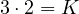 3\cdot 2 = K