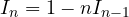 I_n = 1 - nI_{n-1}