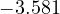 -3.581