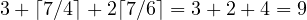 3 + \lceil 7/4\rceil + 2\lceil 7/6\rceil = 3 + 2 + 4 = 9