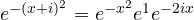 e^{-(x + i)^2} = e^{-x^2}e^{1}e^{-2ix}