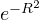 e^{-R^2}
