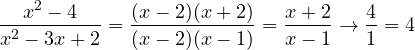 \[ \frac{x^2 - 4}{x^2 - 3x + 2} = \frac{(x - 2)(x + 2)}{(x - 2)(x - 1)} = \frac{x + 2}{x - 1} \to \frac{4}{1} = 4 \]