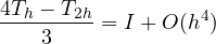 \[ \frac{4T_h - T_{2h}}{3} = I + O(h^4) \]