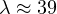 \lambda \approx 39