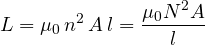 \[ L = \mu_0\,n^2\,A\,l = \frac{\mu_0 N^2 A}{l} \]