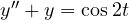 y'' + y = \cos 2t