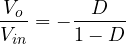 \[ \frac{V_o}{V_{in}} = -\frac{D}{1 - D} \]