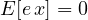 E[e\,x] = 0