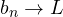 b_n \to L