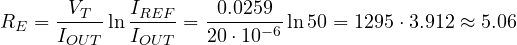 R_E = \dfrac{V_T}{I_{OUT}}\ln\dfrac{I_{REF}}{I_{OUT}} = \dfrac{0.0259}{20\cdot 10^{-6}}\ln 50 = 1295\cdot 3.912 \approx 5.06