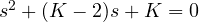s^2 + (K - 2)s + K = 0