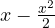 x - \frac{x^2}{2}