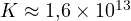 K \approx 1{,}6\times 10^{13}