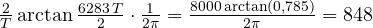 \frac{2}{T}\arctan\frac{6283\,T}{2}\cdot\frac{1}{2\pi} = \frac{8000\arctan(0{,}785)}{2\pi} = 848