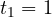t_1 = 1