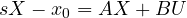 sX - x_0 = AX + BU