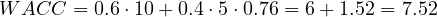 WACC = 0.6\cdot 10 + 0.4\cdot 5\cdot 0.76 = 6 + 1.52 = 7.52