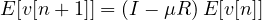 \[ E[v[n+1]] = (I - \mu R)\,E[v[n]] \]