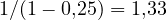 1/(1 - 0{,}25) = 1{,}33