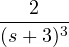 \dfrac{2}{(s + 3)^3}