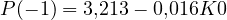 P(-1) = 3{,}213 - 0{,}016K \gt  0