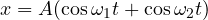 x = A(\cos\omega_1t + \cos\omega_2t)