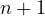 n + 1