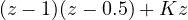 (z - 1)(z - 0.5) + Kz