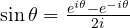 \sin\theta = \frac{e^{i\theta} - e^{-i\theta}}{2i}