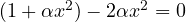 (1 + \alpha x^2) - 2\alpha x^2 = 0