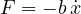 F = -b\,\dot x