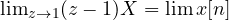 \lim_{z\to 1}(z - 1)X = \lim x[n]