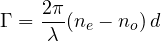 \[ \Gamma = \frac{2\pi}{\lambda}(n_e - n_o)\,d \]