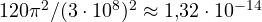 120\pi^2/(3\cdot 10^8)^2 \approx 1{,}32\cdot 10^{-14}