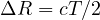 \Delta R = cT/2