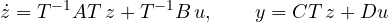 \[ \dot{z} = T^{-1}AT\,z + T^{-1}B\,u,\qquad y = CT\,z + Du \]