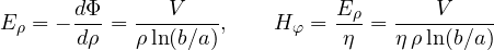 \[ E_\rho = -\frac{d\Phi}{d\rho} = \frac{V}{\rho\ln(b/a)},\qquad H_\varphi = \frac{E_\rho}{\eta} = \frac{V}{\eta\,\rho\ln(b/a)} \]