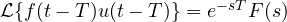 \mathcal L\{f(t - T)u(t - T)\} = e^{-sT}F(s)
