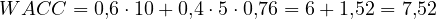 WACC = 0{,}6\cdot 10 + 0{,}4\cdot 5\cdot 0{,}76 = 6 + 1{,}52 = 7{,}52