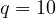 q = 10