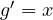 g' = x
