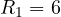 R_1 = 6