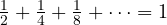 \frac12 + \frac14 + \frac18 + \dots = 1