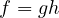 f = gh