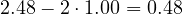 2.48 - 2\cdot 1.00 = 0.48