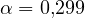 \alpha = 0{,}299