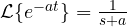 \mathcal L\{e^{-at}\} = \frac{1}{s + a}