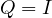 Q = I