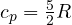 c_p = \frac{5}{2}R